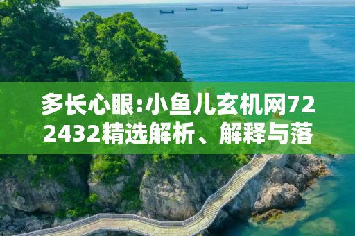 多长心眼:小鱼儿玄机网722432精选解析、解释与落实