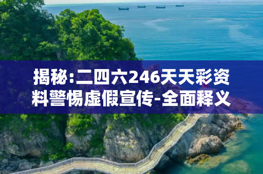 揭秘:二四六246天天彩资料警惕虚假宣传-全面释义