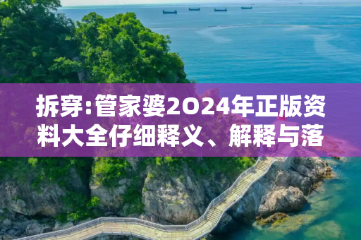 拆穿:管家婆2O24年正版资料大全仔细释义、解释与落实
