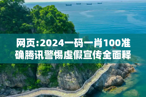 网页:2024一码一肖100准确腾讯警惕虚假宣传全面释义