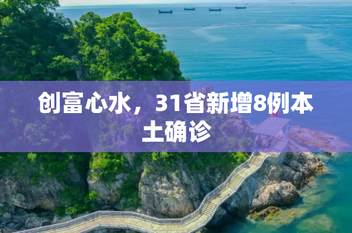 创富心水，31省新增8例本土确诊