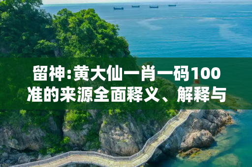 留神:黄大仙一肖一码100准的来源全面释义、解释与落实