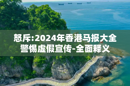 怒斥:2024年香港马报大全警惕虚假宣传-全面释义