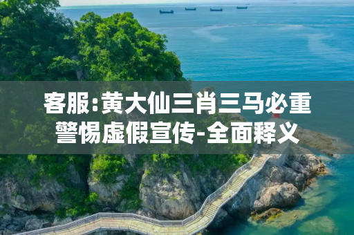 客服:黄大仙三肖三马必重警惕虚假宣传-全面释义