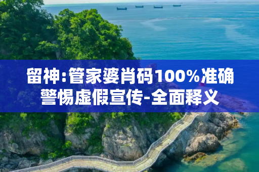 留神:管家婆肖码100%准确警惕虚假宣传-全面释义