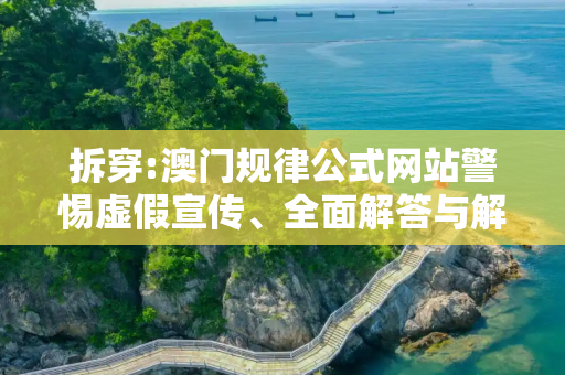 拆穿:澳门规律公式网站警惕虚假宣传、全面解答与解释