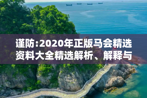 谨防:2020年正版马会精选资料大全精选解析、解释与落实
