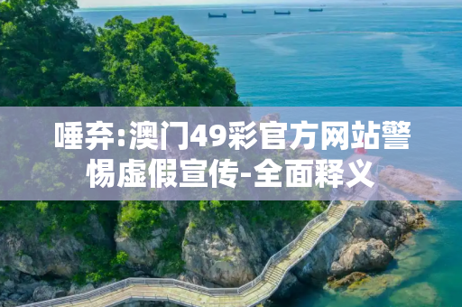唾弃:澳门49彩官方网站警惕虚假宣传-全面释义