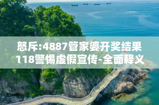 怒斥:4887管家婆开奖结果118警惕虚假宣传-全面释义