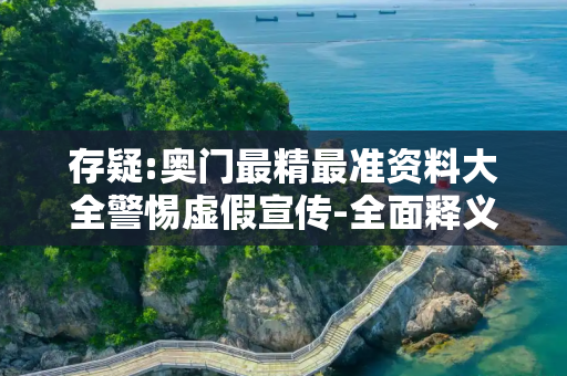 存疑:奥门最精最准资料大全警惕虚假宣传-全面释义