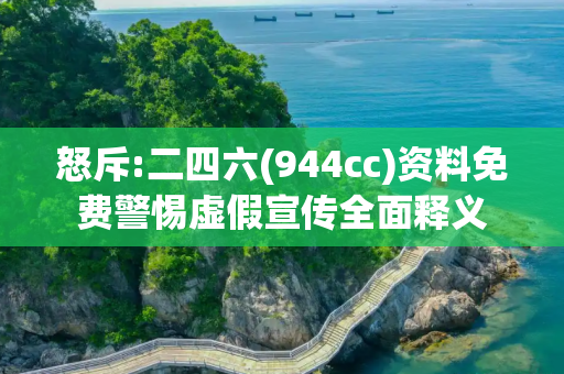 怒斥:二四六(944cc)资料免费警惕虚假宣传全面释义