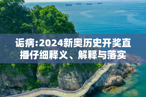 诟病:2024新奥历史开奖直播仔细释义、解释与落实