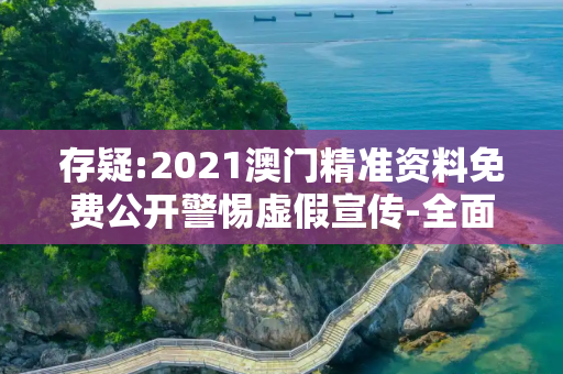 存疑:2021澳门精准资料免费公开警惕虚假宣传-全面释义