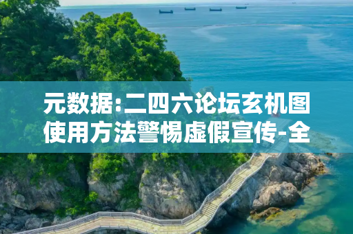 元数据:二四六论坛玄机图使用方法警惕虚假宣传-全面释义